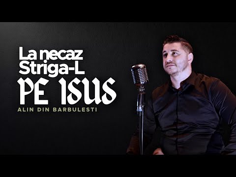 Alin din Bărbulești La Necaz Strigal pe Isus 
