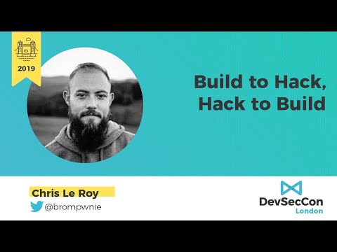 DevSecCon London 2019 Day 2 Chris Le Roy - Build to Hack, Hack to Build