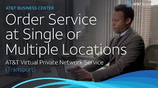 Order Service at Single or Multiple Locations - AT&T Virtual Private Network Service (Transport)