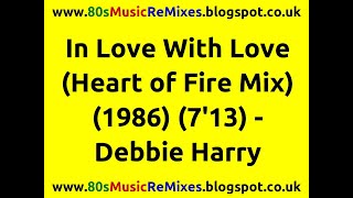 In Love With Love (Heart of Fire Mix) - Debbie Harry | 80s Dance Music | 80s Club Mixes | 80s Dance