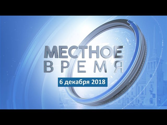 «Местное время» за 06.12.2018