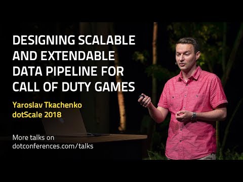 dotScale 2018 - Yaroslav Tkachenko - Designing Scalable & Extendable Data Pipeline for CoD games
