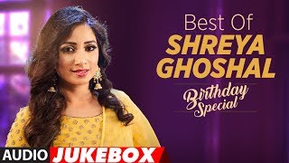 Birthday Special: Best of Shreya Ghoshal  Songs | AUDIO JUKEBOX | Hindi Songs 2018