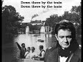 Down There By The Train Johnny Cash
