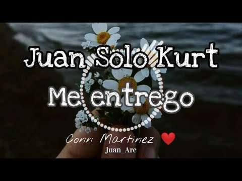 Juan Solo Kurt - Me Entregó (Letra) Para dedicar
