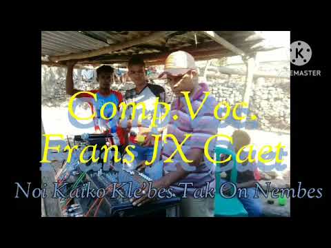 Noi Kaiko Kle'bes Tak On Nembes...Cipt...Voc..Frans Jx Caet
