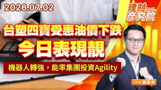 0702台塑四寶受惠油價下跌，今日表現靚；機器人轉強，能率集團投資Agility｜理財彥究院｜劉彥良 (圖)