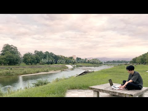 take away ambient session - Kamogawa