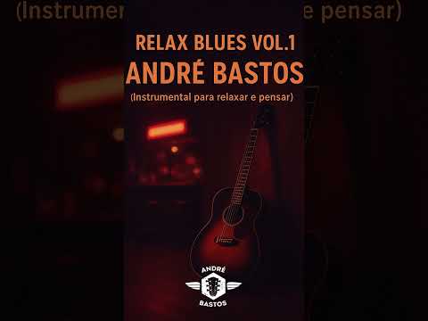 🎸 Relax Blues Vol. 1 — Música para trabalhar, pensar e relaxar - André Bastos