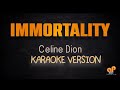 IMMORTALITY - Celine Dion (KARAOKE HQ VERSION)