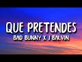 Bad Bunny x J. Balvin - QUE PRETENDES (Letra)