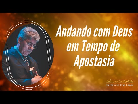 ANDANDO COM DEUS EM TEMPO DE APOSTASIA - Hernandes Dias Lopes
