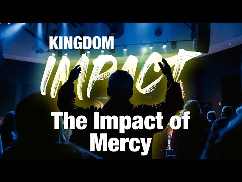 Kingdom Impact Day 5: The Impact of Mercy | 21 Days of Prayer