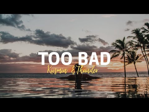 Kiismin & Thunder - Too Bad ( Lyrics )