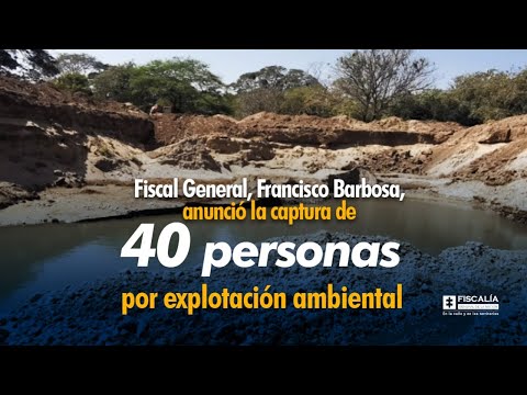 Fiscal Francisco Barbosa anunció la captura de 40 personas por explotación ambiental
