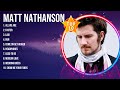 M A T T N A T H A N S O N Greatest Hits Full Album ️ Full Album ️ Top 10 Hits Of All Time
