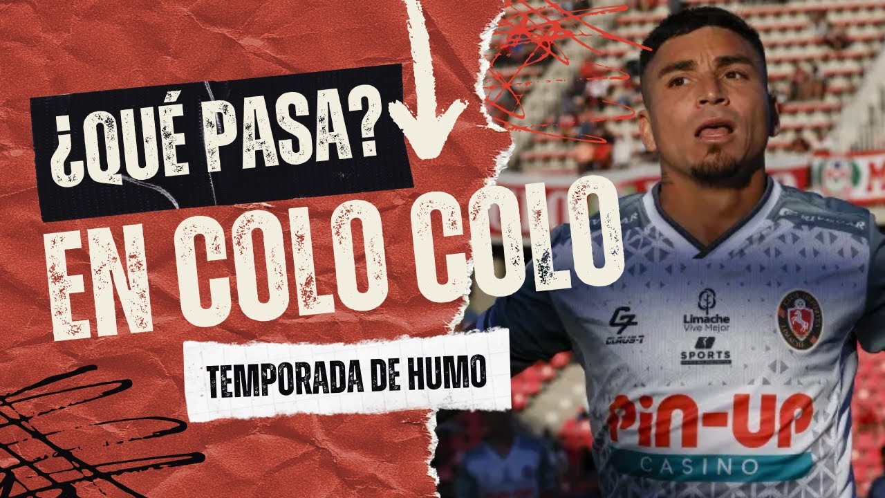 🔥 QUÉ PASA CON LOS REFUERZOS EN COLO COLO: TEMPORADA DE HUMO 🔥
