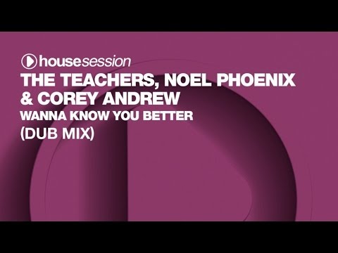 The Teachers, Noel Phoenix & Corey Andrew - Wanna Know You Better (Dub Mix)