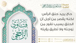 حاج يريد حلق الرأس لكنه يقصر من أجل أن الحلق يسبب نفور من زوجته ولا تطيق رؤيته || فضيلة الشيخ عبد... image