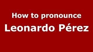 How to pronounce Leonardo Pérez