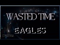 Eagles - Wasted Time ☆ʟʏʀɪᴄs☆