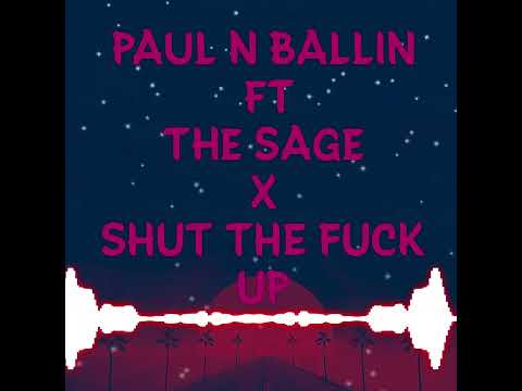 Paul N Ballin x The Sage - SHUT THE FUCK UP (AUDIO)
