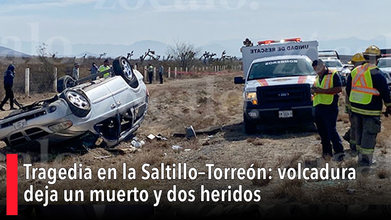 Tragedy on the Saltillo-Torreón highway: rollover leaves one dead and two injured