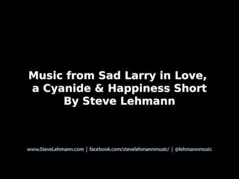 Music from Sad Larry in Love, a Cyanide & Happiness Short, By Steve Lehmann