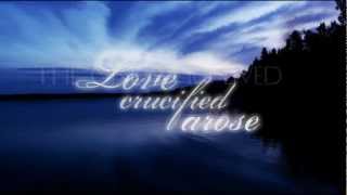 Love Crucified Arose by Michael Card †•lyric video•†