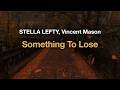STELLA LEFTY, Vincent Mason - Something To Lose (Lyrics)