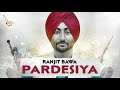 RANJIT BAWA PARDESIYA Full Song Official HD Song New Punjabi Song 2018