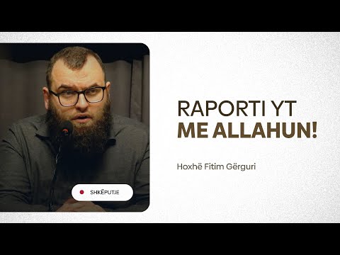 Raporti yt me Allahun - Hoxhë Fitim Gërguri
