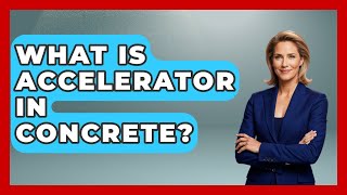 What Is Accelerator In Concrete? - Civil Engineering Explained