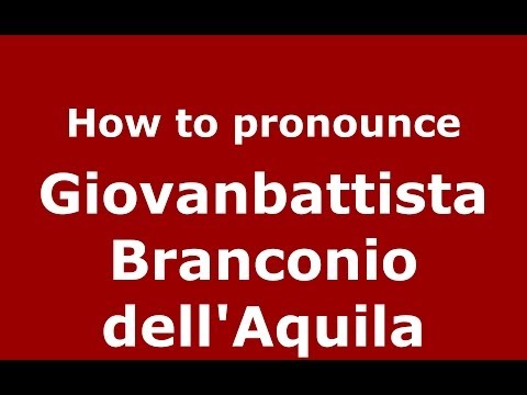 How to pronounce Giovanbattista Branconio dell'Aquila (Italian/Italy) - PronounceNames.com
