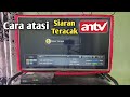 CARA MENGATASI SIARAN ANTV YANG TERACAK