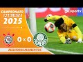 CORINTHIANS 0 X 0 PALMEIRAS MELHORES MOMENTOS FINAL CAMPEONATO PAULISTA 2025 Ge Globo