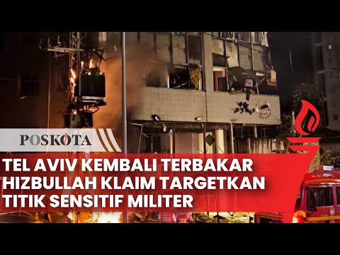 Kembali Terjadi Kebakaran di Kota Tel Aviv, Hizbullah Klaim Targetkan Titik Sensitif Militer