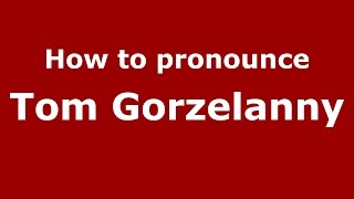 How to pronounce Tom Gorzelanny