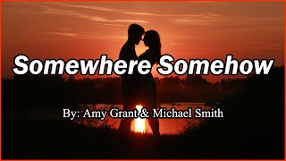 Somewhere Somehow (Lyrics) By: Amy Grant &amp; Michael W. Smith