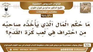 [560 -954] ما حكم المال الذي يأخذه صاحبه من احتراف لعب كرة القدم؟ - الشيخ صالح الفوزان image
