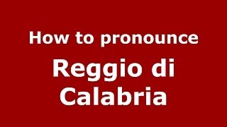 How to pronounce Reggio Di Calabria