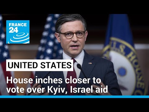 US House inches closer to vote over aid to Ukraine and Israel