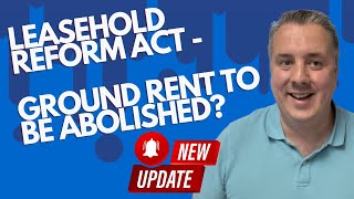 UPDATE - Leasehold Reform Act - Ground Rent To Be Abolished?