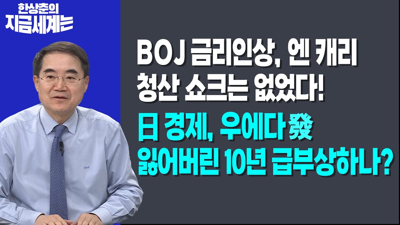 BOJ 금리인상, 엔 캐리 청산 쇼크는 없었다!ㅣ日 경제, 우에다發 잃어버린 10년 급부상하나?ㅣ 한상춘 한국?