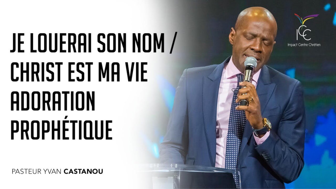 JE LOUERAI SON NOM / CHRIST EST MA VIE I Adoration prophétique - Ps Yvan Castanou