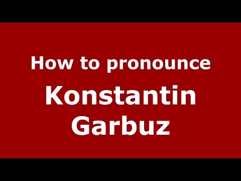 How to pronounce Konstantin Garbuz (Russian/Russia)  - PronounceNames.com