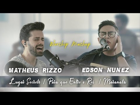 Edson Núñez, Matheus Rizzo | Worship Mashup Lugar Secreto, Para que Entre o Rei, Maranata