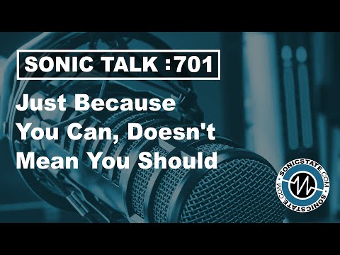 Sonic TALK 701 - Just Because You Can, Doesn't Mean You Should