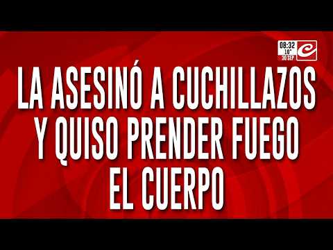 Tremendo: la mató de varias puñaladas y quiso prender fuego el cuerpo