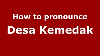 How to pronounce Desa Kemedak